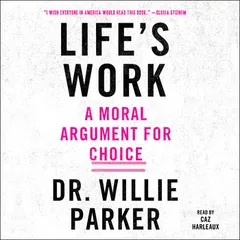 LIFE’S WORKFROM THE TRENCHES, A MORAL ARGUMENT FOR CHOICE